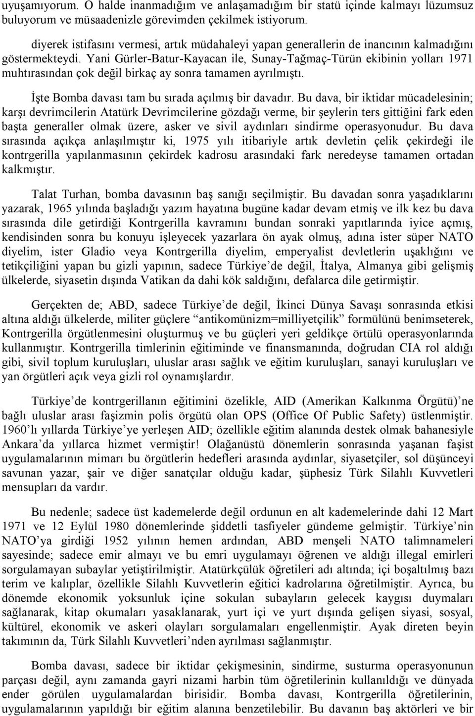 Yani Gürler-Batur-Kayacan ile, Sunay-Tağmaç-Türün ekibinin yolları 1971 muhtırasından çok değil birkaç ay sonra tamamen ayrılmıştı. İşte Bomba davası tam bu sırada açılmış bir davadır.