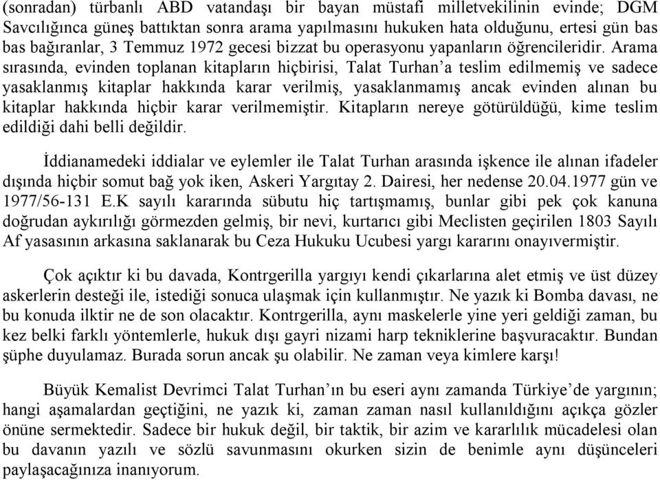 Arama sırasında, evinden toplanan kitapların hiçbirisi, Talat Turhan a teslim edilmemiş ve sadece yasaklanmış kitaplar hakkında karar verilmiş, yasaklanmamış ancak evinden alınan bu kitaplar hakkında