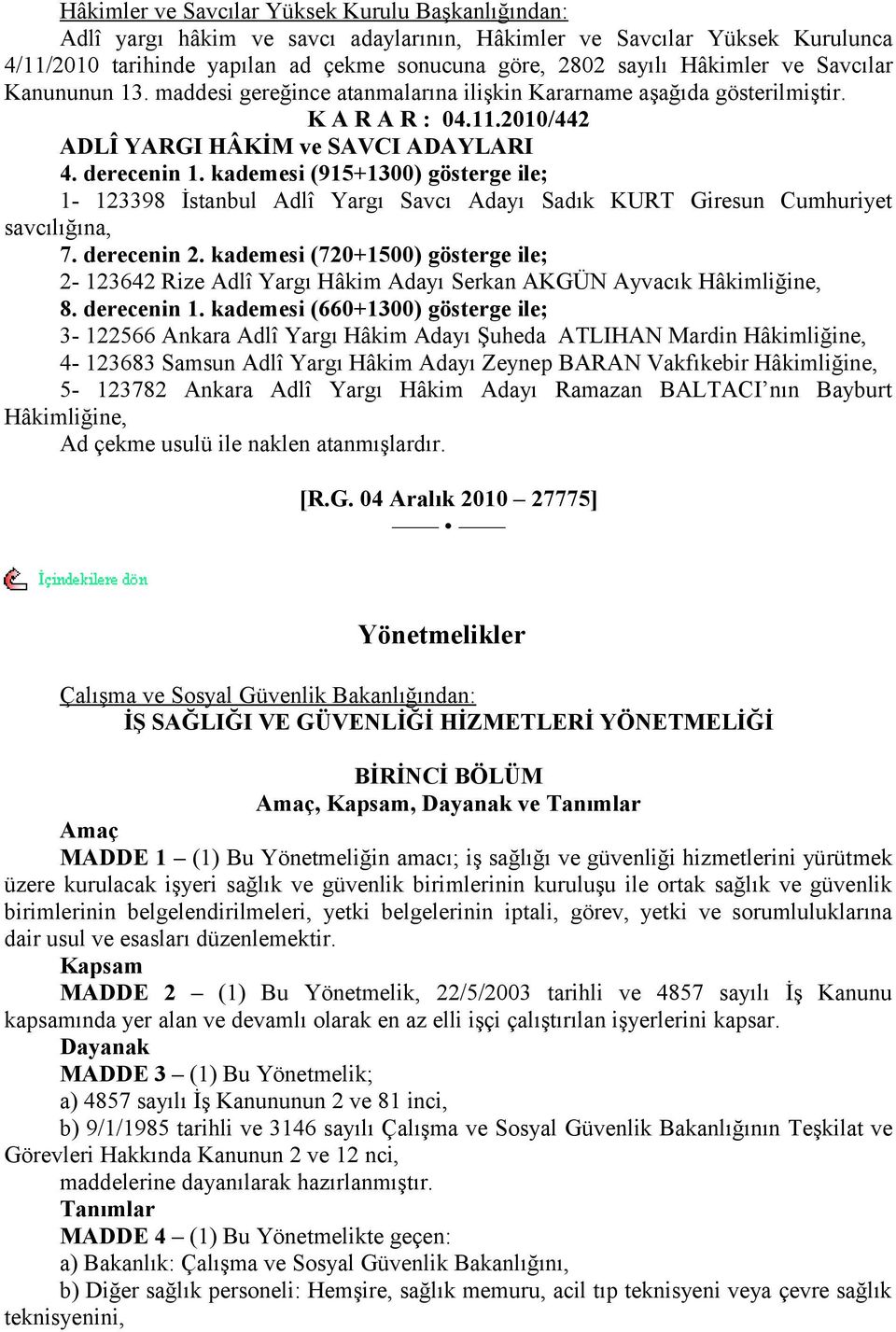 kademesi (915+1300) gösterge ile; 1-123398 İstanbul Adlî Yargı Savcı Adayı Sadık KURT Giresun Cumhuriyet savcılığına, 7. derecenin 2.