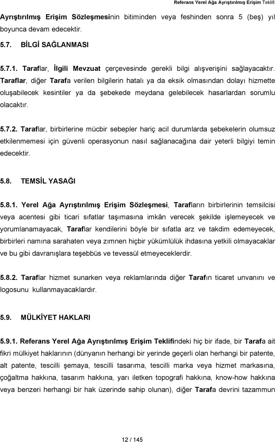 Taraflar, diğer Tarafa verilen bilgilerin hatalı ya da eksik olmasından dolayı hizmette oluşabilecek kesintiler ya da şebekede meydana gelebilecek hasarlardan sorumlu olacaktır. 5.7.2.