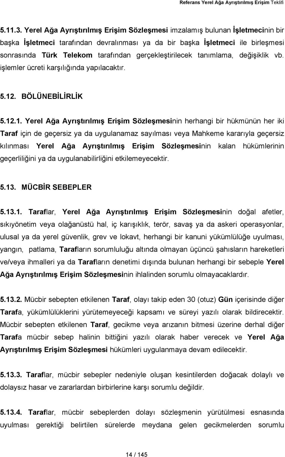 gerçekleştirilecek tanımlama, değişiklik vb. işlemler ücreti karşılığında yapılacaktır. 5.12