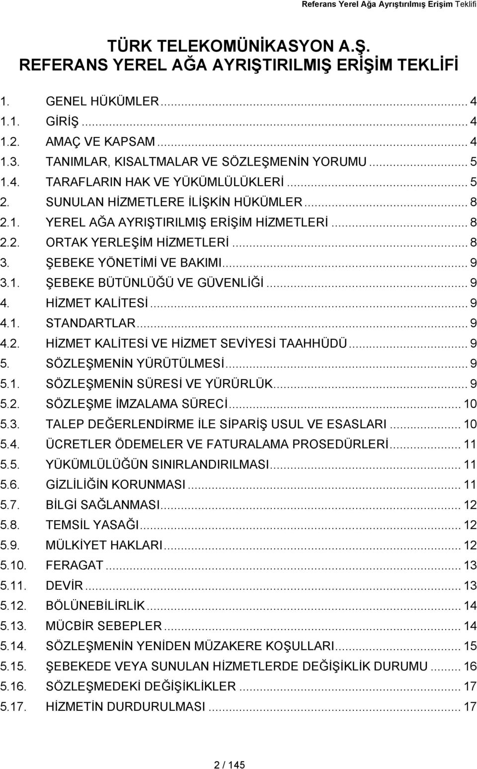 .. 8 3. ŞEBEKE YÖNETİMİ VE BAKIMI... 9 3.1. ŞEBEKE BÜTÜNLÜĞÜ VE GÜVENLİĞİ... 9 4. HİZMET KALİTESİ... 9 4.1. STANDARTLAR... 9 4.2. HİZMET KALİTESİ VE HİZMET SEVİYESİ TAAHHÜDÜ... 9 5.