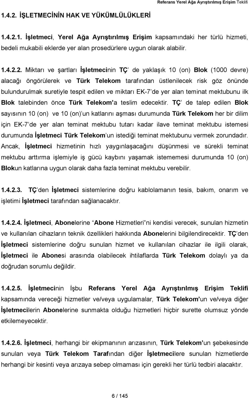 2. Miktarı ve şartları İşletmecinin TÇ de yaklaşık 10 (on) Blok (1000 devre) alacağı öngörülerek ve Türk Telekom tarafından üstlenilecek risk göz önünde bulundurulmak suretiyle tespit edilen ve