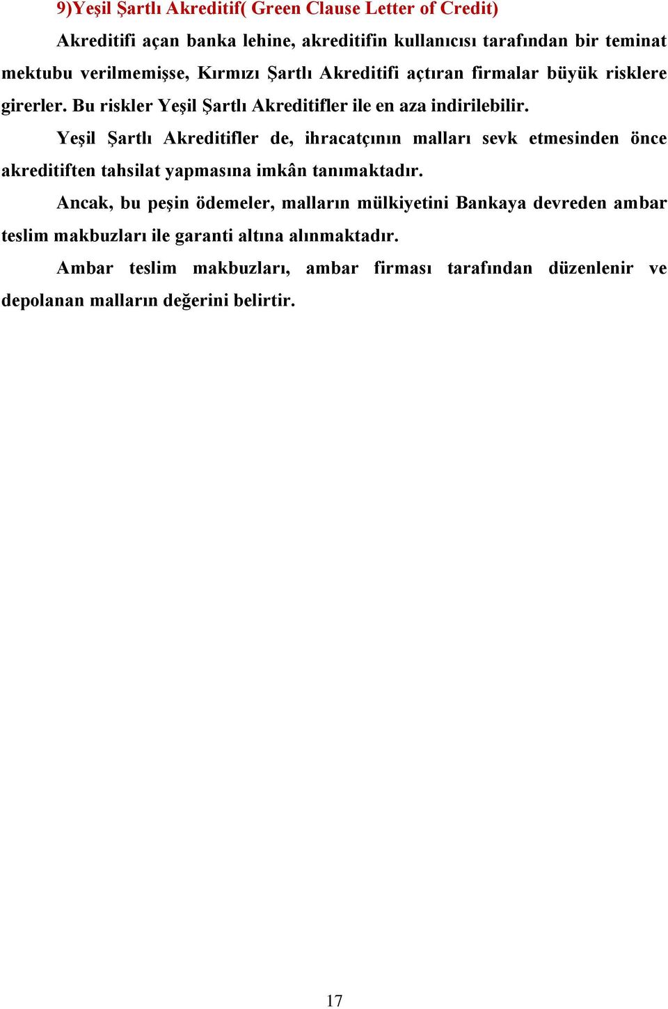 Yeşil Şartlı Akreditifler de, ihracatçının malları sevk etmesinden önce akreditiften tahsilat yapmasına imkân tanımaktadır.