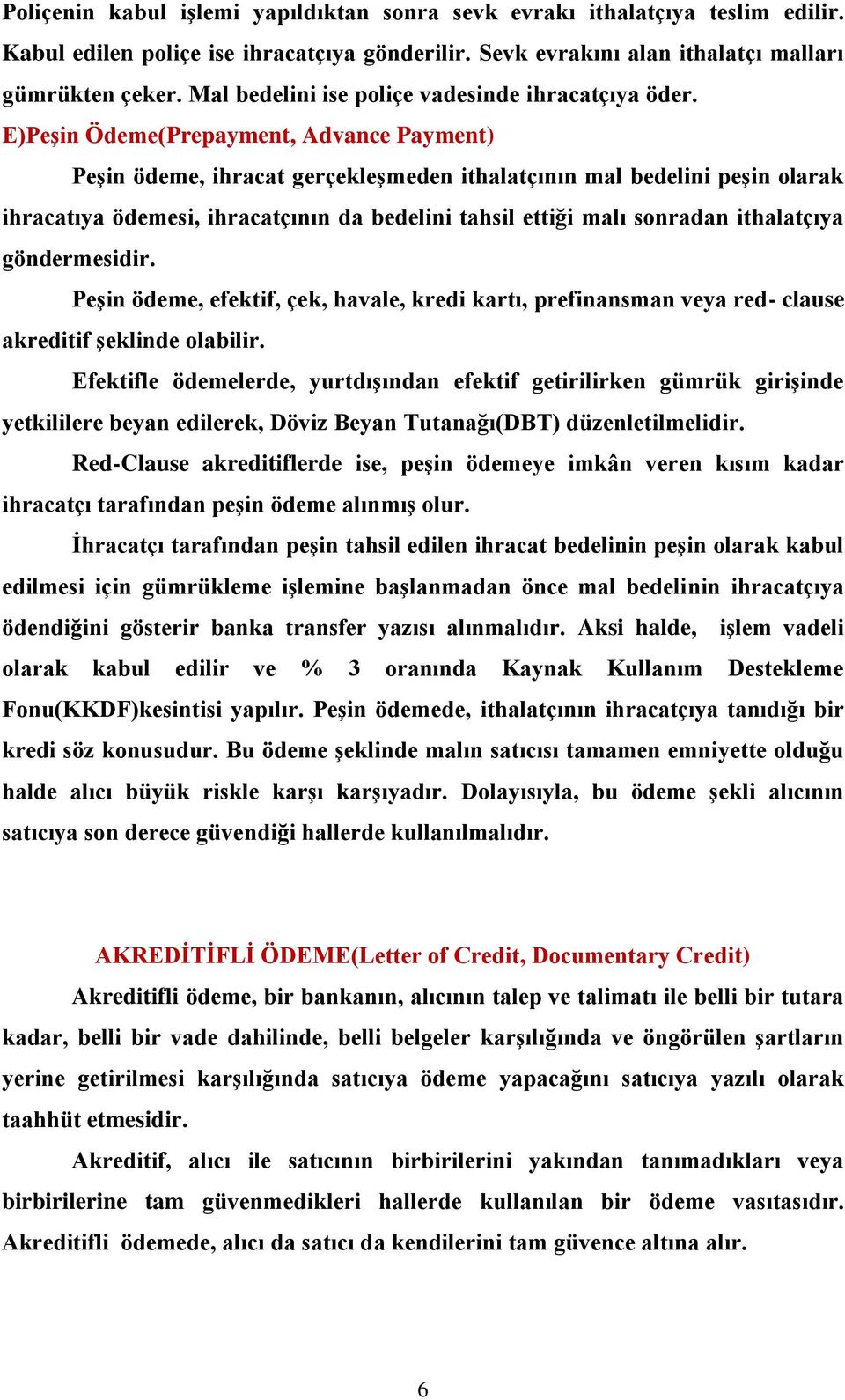 E)Peşin Ödeme(Prepayment, Advance Payment) Peşin ödeme, ihracat gerçekleşmeden ithalatçının mal bedelini peşin olarak ihracatıya ödemesi, ihracatçının da bedelini tahsil ettiği malı sonradan