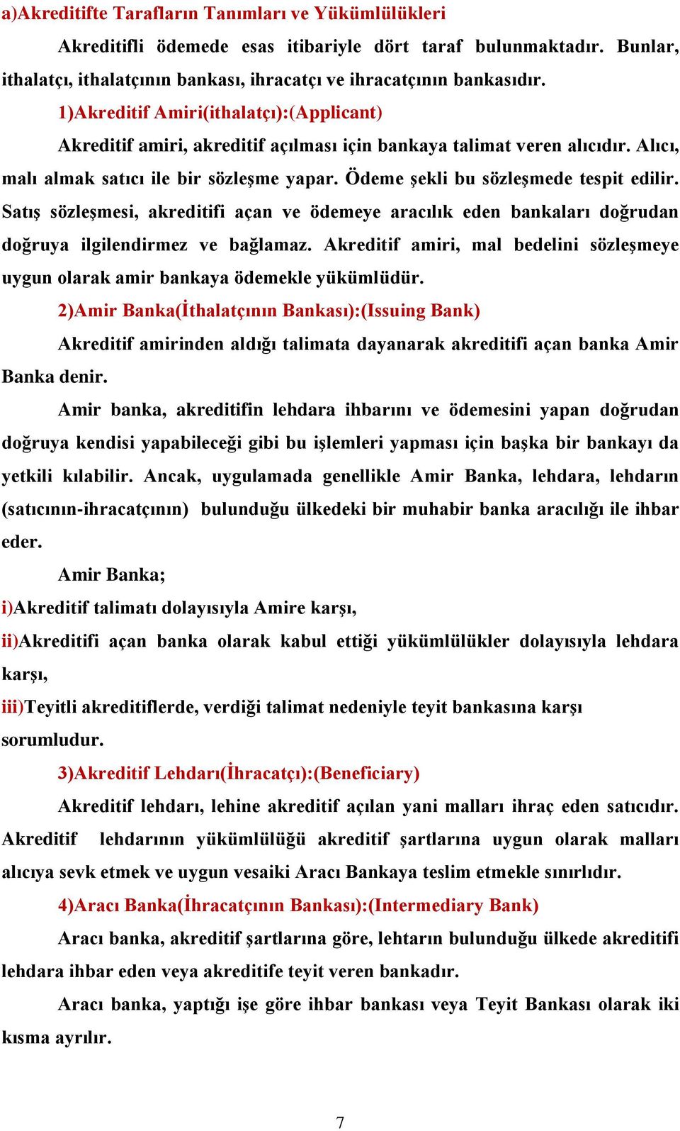 Ödeme şekli bu sözleşmede tespit edilir. Satış sözleşmesi, akreditifi açan ve ödemeye aracılık eden bankaları doğrudan doğruya ilgilendirmez ve bağlamaz.