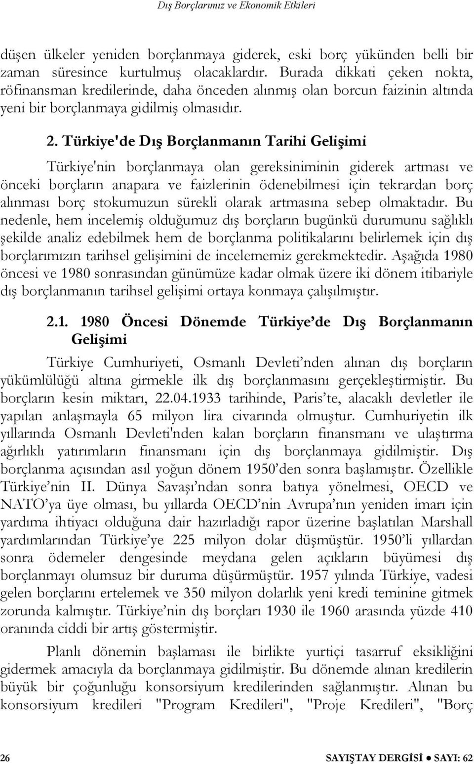 Türkiye'de Dış Borçlanmanın Tarihi Gelişimi Türkiye'nin borçlanmaya olan gereksiniminin giderek artması ve önceki borçların anapara ve faizlerinin ödenebilmesi için tekrardan borç alınması borç