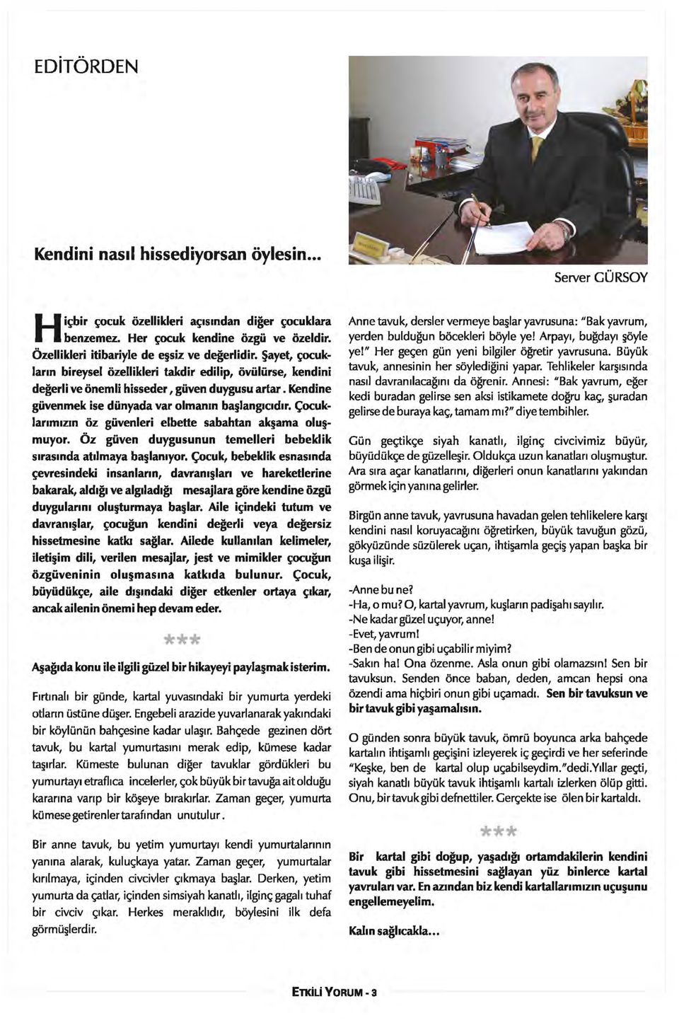 Kendine güvenmek ise dünyada var olman1n başlang1c1d1r. Çocuklarimizın öz güvenleri elbette sabahtan akşama oluşmuyor. Öz güven duygusunun temelleri bebeklik s1ras1nda atlimaya başlan1yor.