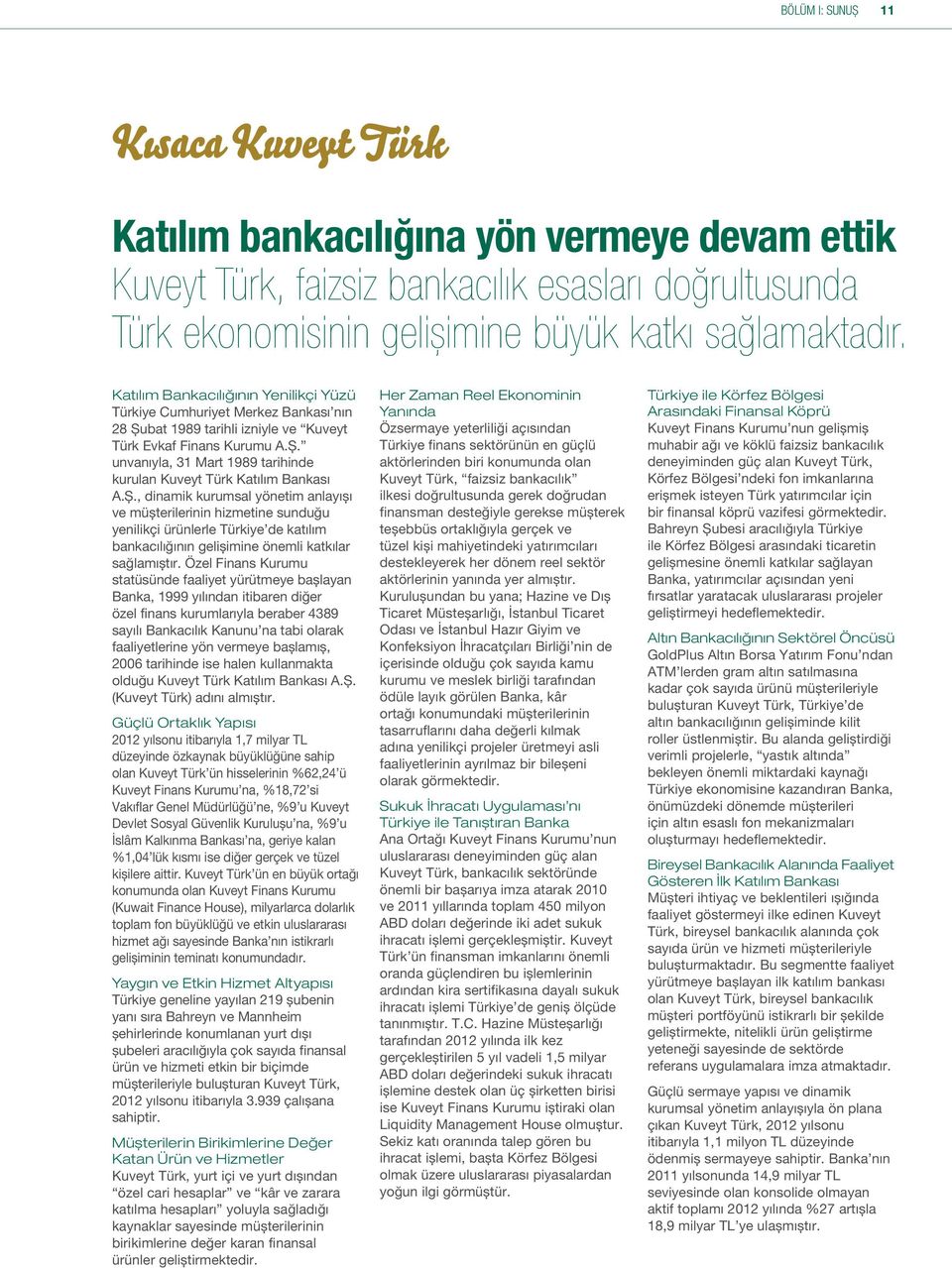 Ş., dinamik kurumsal yönetim anlayışı ve müşterilerinin hizmetine sunduğu yenilikçi ürünlerle Türkiye de katılım bankacılığının gelişimine önemli katkılar sağlamıştır.
