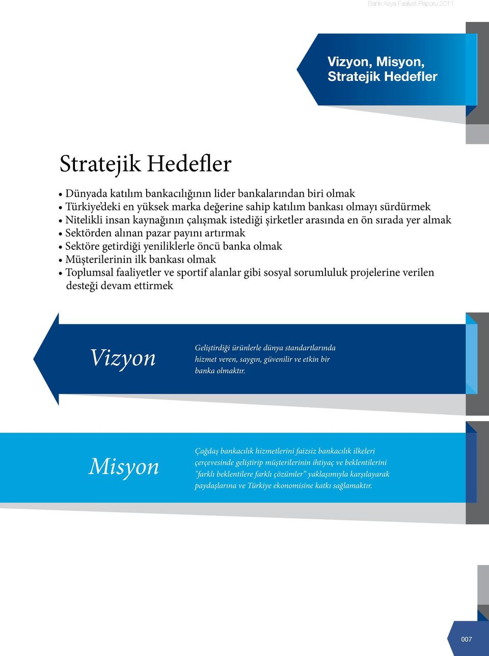 Müşterilerinin ilk bankası olmak Toplumsal faaliyetler ve sportif alanlar gibi sosyal sorumluluk projelerine verilen desteği devam ettirmek Vizyon Geliştirdiği ürünlerle dünya standartlarında hizmet