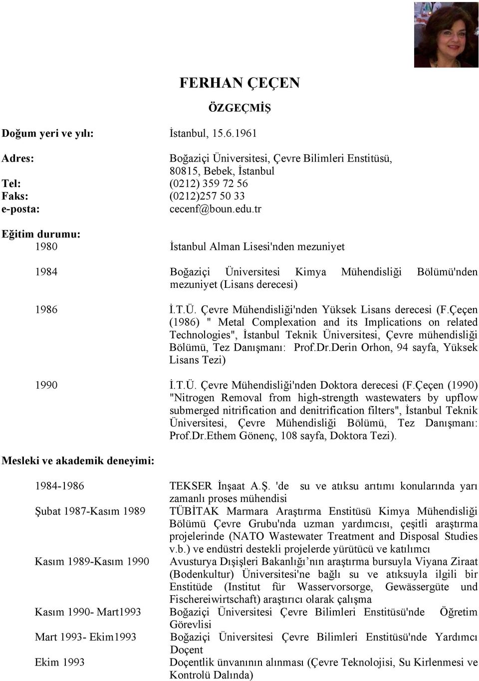 tr Eğitim durumu: 1980 İstanbul Alman Lisesi'nden mezuniyet 1984 Boğaziçi Üniversitesi Kimya Mühendisliği Bölümü'nden mezuniyet (Lisans derecesi) 1986 İ.T.Ü. Çevre Mühendisliği'nden Yüksek Lisans derecesi (F.