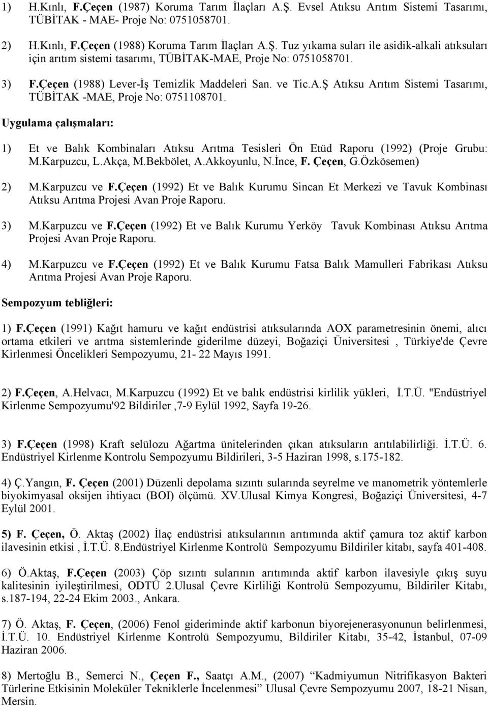 Uygulama çalışmaları: 1) Et ve Balık Kombinaları Atıksu Arıtma Tesisleri Ön Etüd Raporu (1992) (Proje Grubu: M.Karpuzcu, L.Akça, M.Bekbölet, A.Akkoyunlu, N.İnce, F. Çeçen, G.Özkösemen) 2) M.