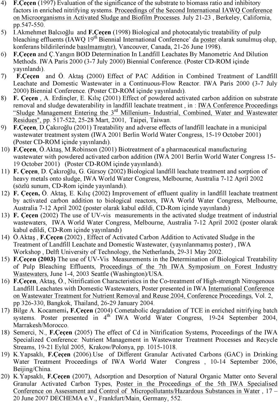 Çeçen (1998) Biological and photocatalytic treatability of pulp bleaching effluents (IAWQ 19 th Biennial International Conference da poster olarak sunulmuş olup, konferans bildirilerinde