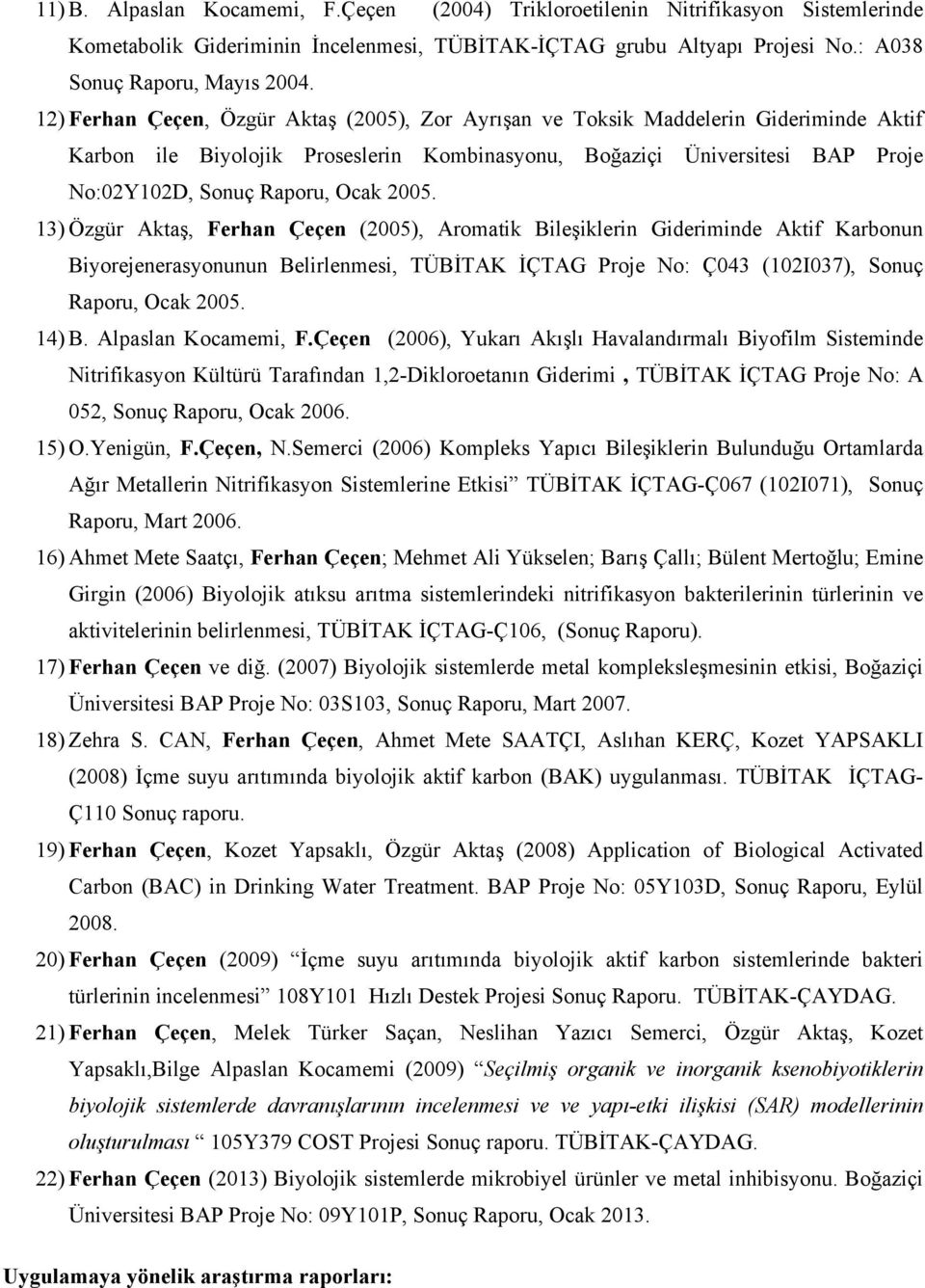 2005. 13) Özgür Aktaş, Ferhan Çeçen (2005), Aromatik Bileşiklerin Gideriminde Aktif Karbonun Biyorejenerasyonunun Belirlenmesi, TÜBİTAK İÇTAG Proje No: Ç043 (102I037), Sonuç Raporu, Ocak 2005. 14) B.