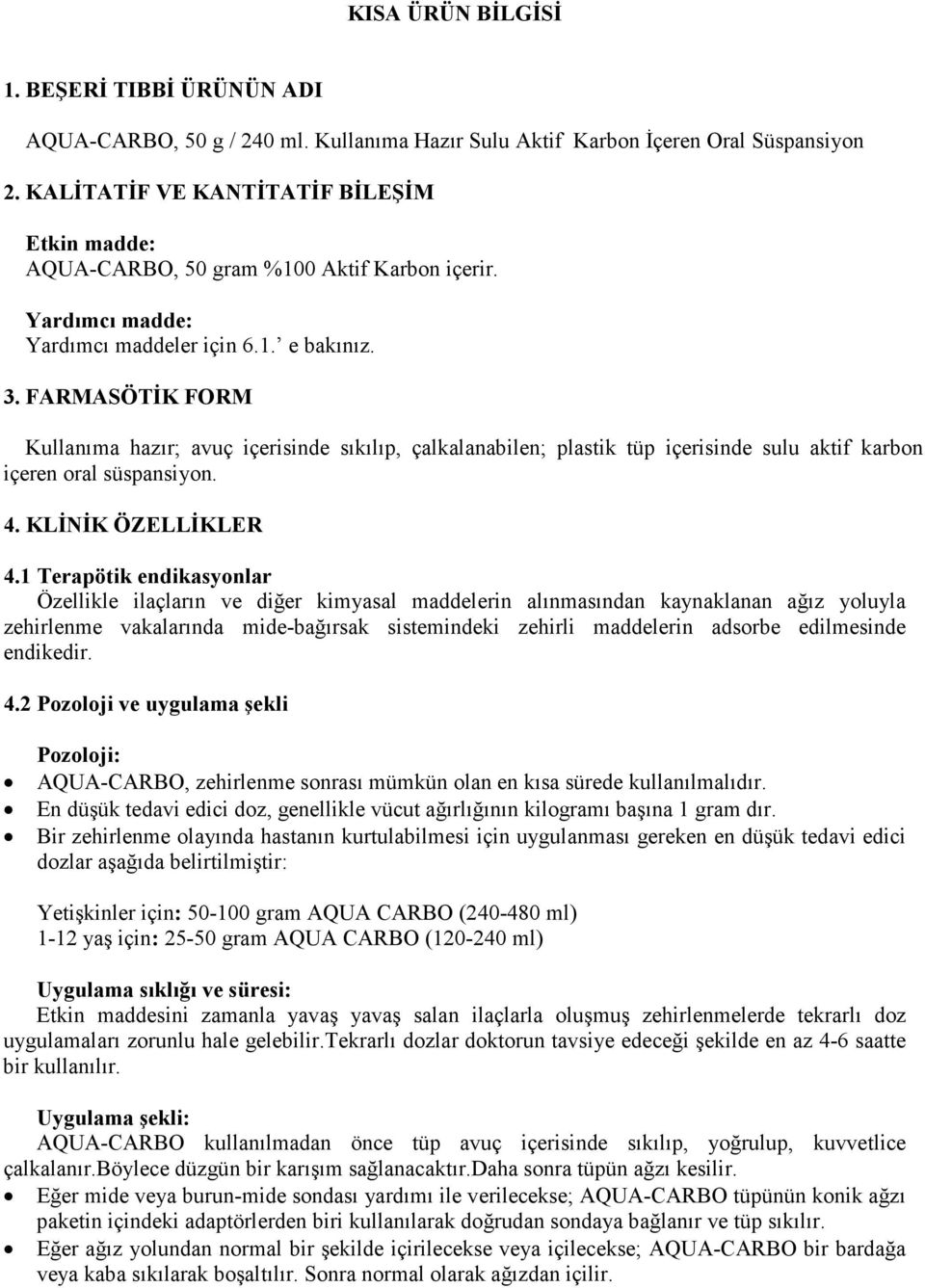 FARMASÖTĐK FORM Kullanıma hazır; avuç içerisinde sıkılıp, çalkalanabilen; plastik tüp içerisinde sulu aktif karbon içeren oral süspansiyon. 4. KLĐNĐK ÖZELLĐKLER 4.