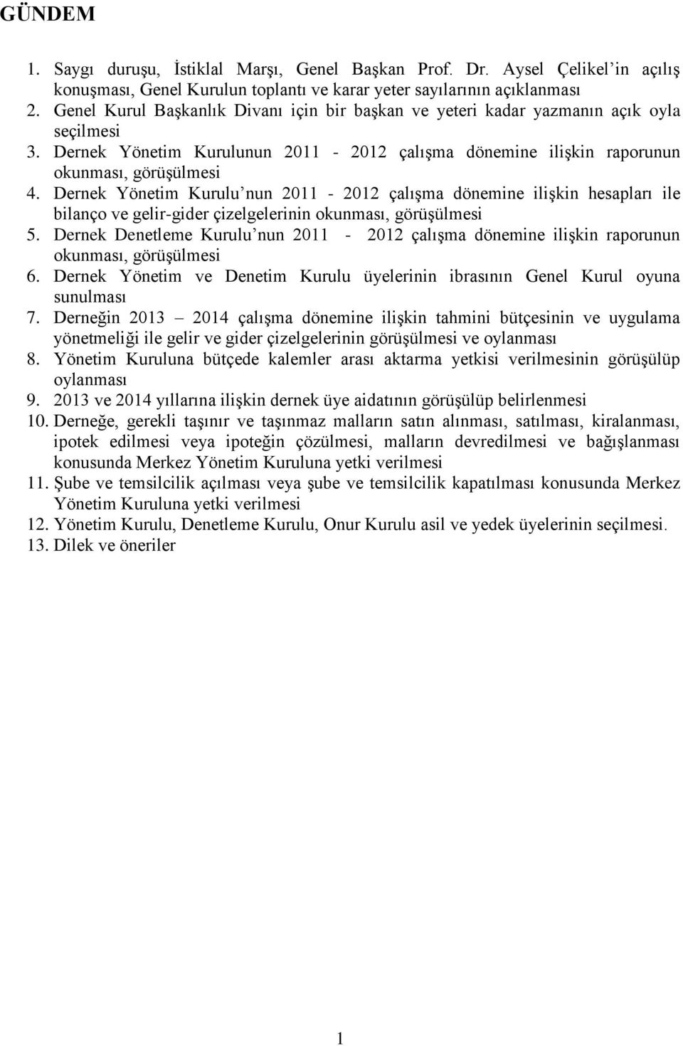 Dernek Yönetim Kurulu nun 2011-2012 çalışma dönemine ilişkin hesapları ile bilanço ve gelir-gider çizelgelerinin okunması, görüşülmesi 5.