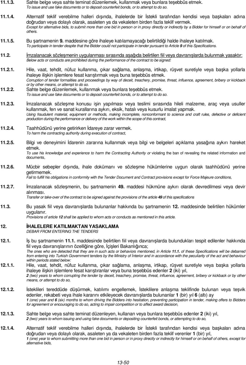 Except for alternative bids, to submit more than one bid in person or in proxy directly or indirectly by a Bidder for himself or on behalf of others. 11.1.5. Bu şartnamenin 9.