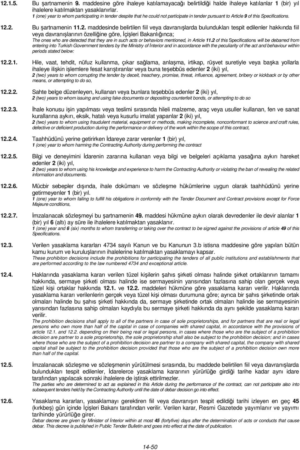 2. Bu şartnamenin 11.2. maddesinde belirtilen fiil veya davranışlarda bulundukları tespit edilenler hakkında fiil veya davranışlarının özelliğine göre, İçişleri Bakanlığınca; The ones who are