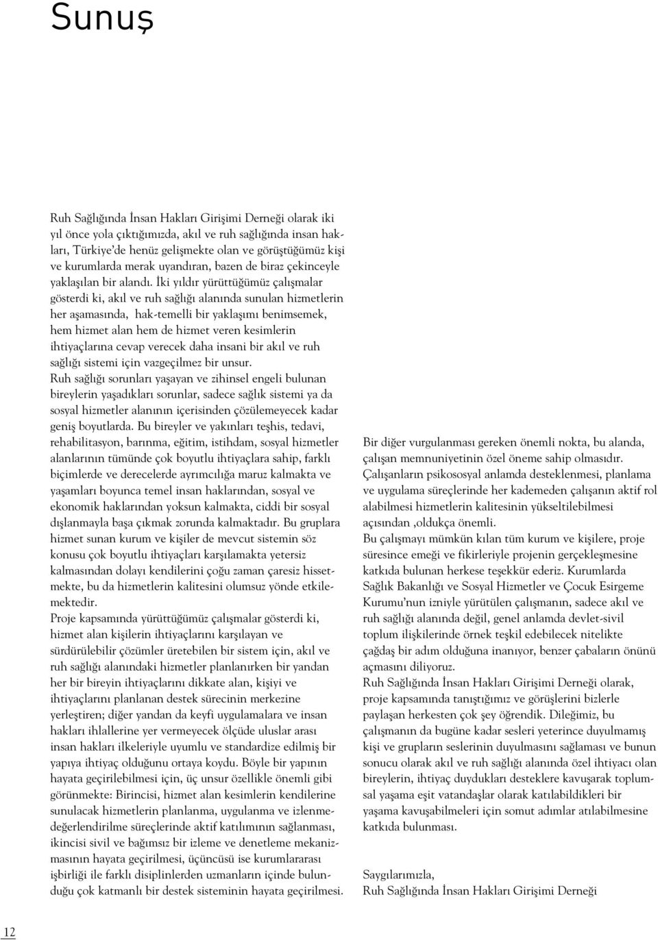 ki y ld r yürüttü ümüz çal flmalar gösterdi ki, ak l ve ruh sa l alan nda sunulan hizmetlerin her aflamas nda, hak-temelli bir yaklafl m benimsemek, hem hizmet alan hem de hizmet veren kesimlerin