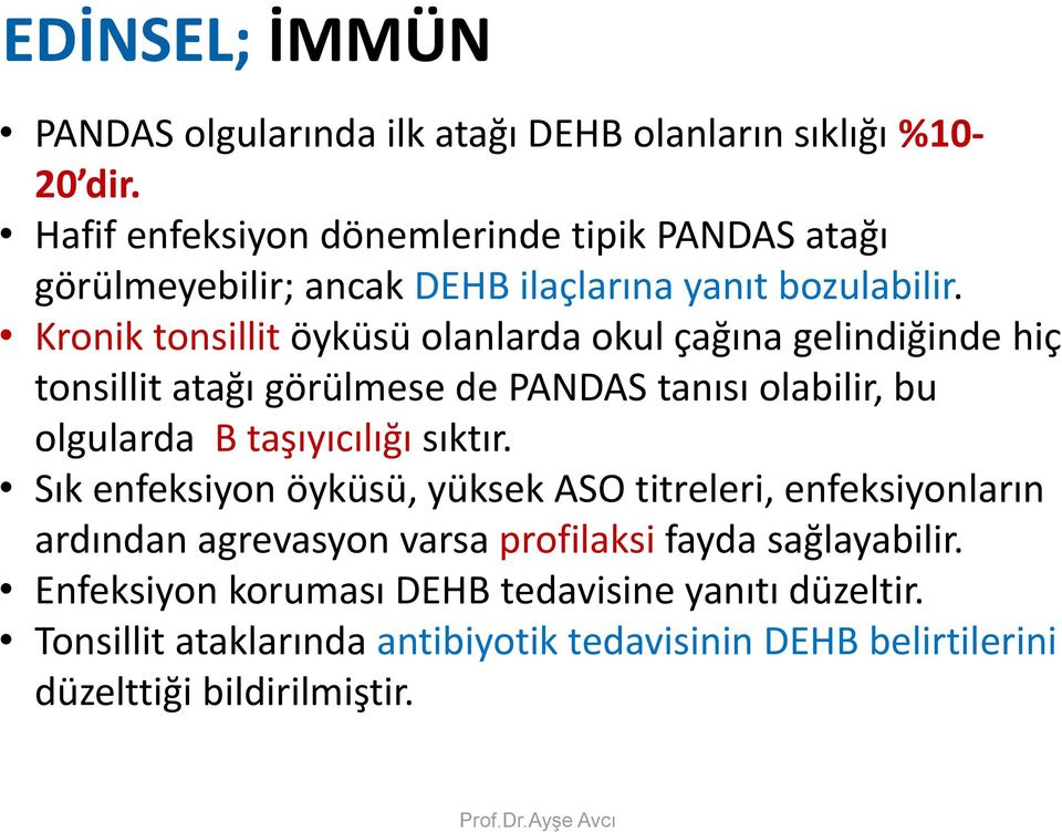 Kronik tonsillit öyküsü olanlarda okul çağına gelindiğinde hiç tonsillit atağı görülmese de PANDAS tanısı olabilir, bu olgularda B taşıyıcılığı