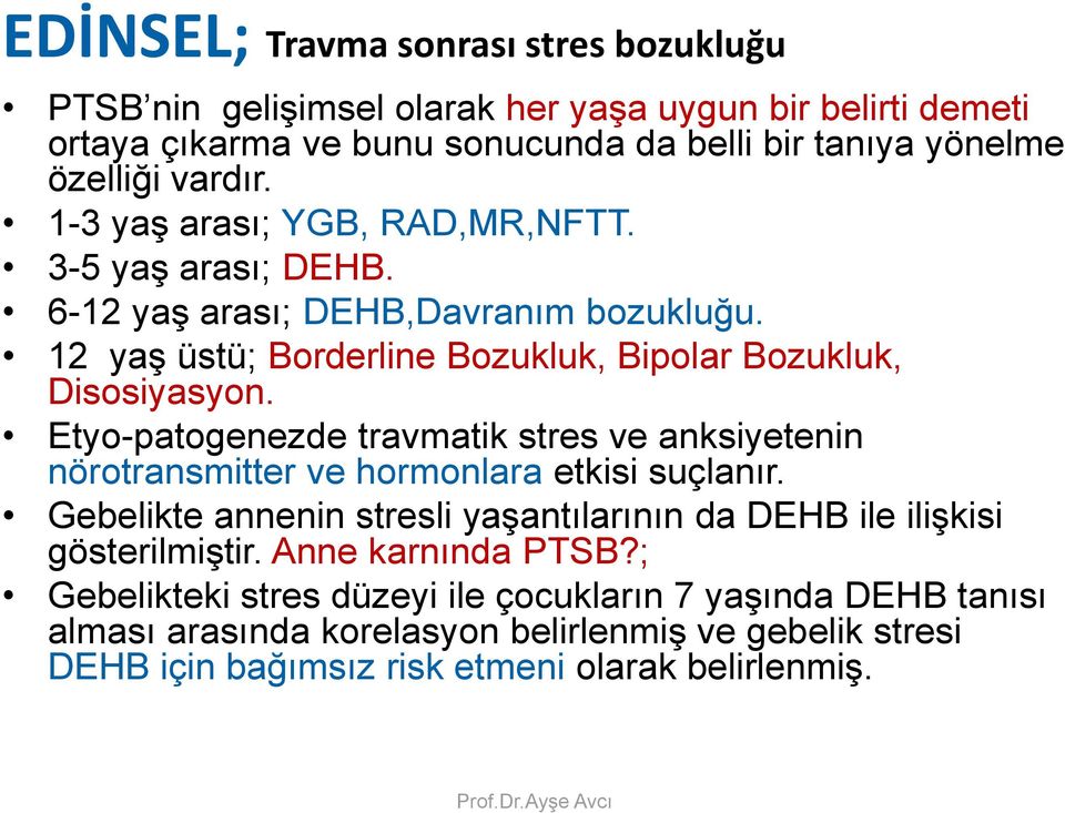 Etyo-patogenezde travmatik stres ve anksiyetenin nörotransmitter ve hormonlara etkisi suçlanır. Gebelikte annenin stresli yaşantılarının da DEHB ile ilişkisi gösterilmiştir.