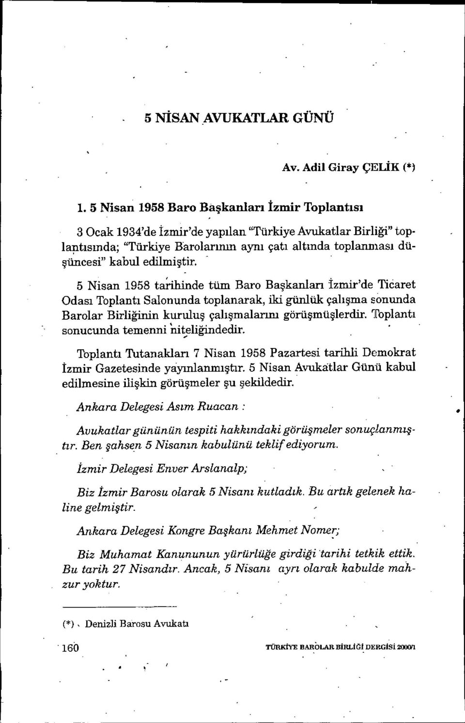 edilmiştir. - 5 Nisan 1958 tarihinde tüm Baro Ba şkanlan Izmir'de Ticaret Odası Toplantı Salonunda toplanarak, iki günlük çal ışma sonunda Barolar Birliğinin kurulu ş çalışmalarım görü şmüşlerdir.