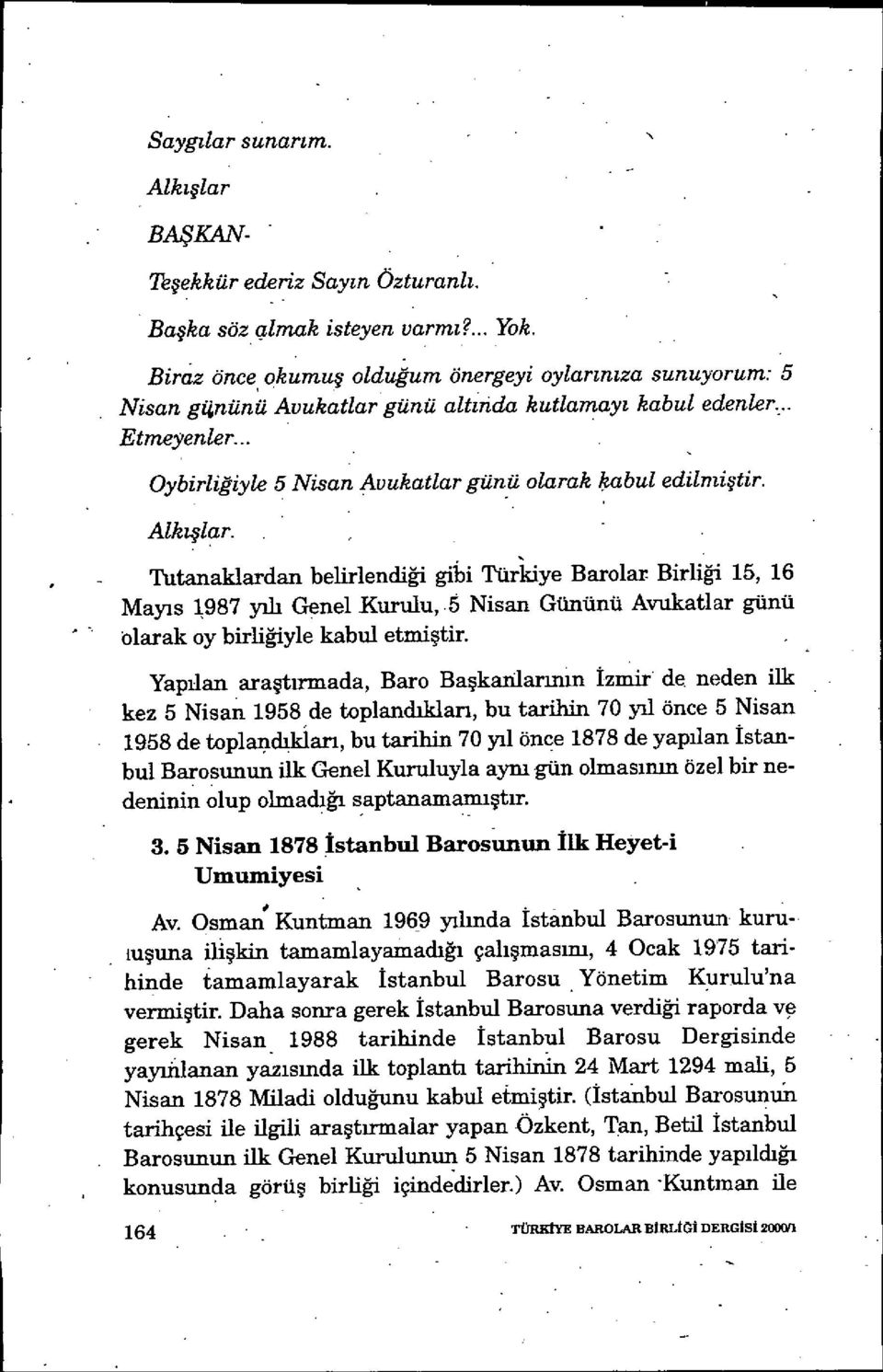 Alk ışlar - Tutanaklardan belirlendi ği gibi Türkiye Barolar Birli ği 15, 16 Mayıs 1987 yılı Genel Kurulu, Nisan Gününü Avukatlar günü olarak oy birliğiyle kabul etmiştir.