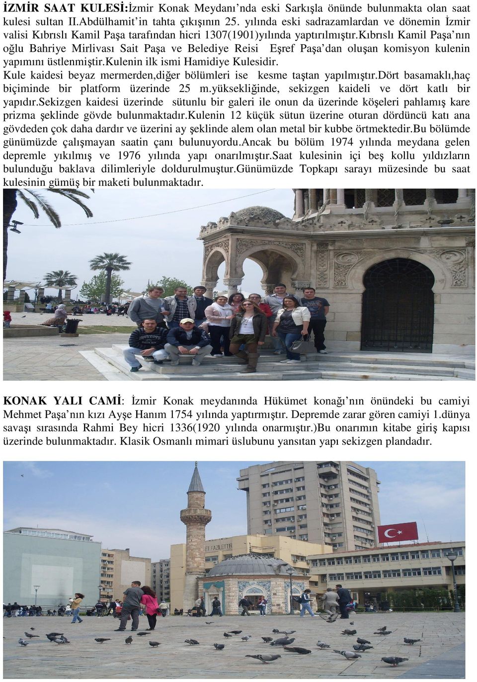 kıbrıslı Kamil Paşa nın oğlu Bahriye Mirlivası Sait Paşa ve Belediye Reisi Eşref Paşa dan oluşan komisyon kulenin yapımını üstlenmiştir.kulenin ilk ismi Hamidiye Kulesidir.