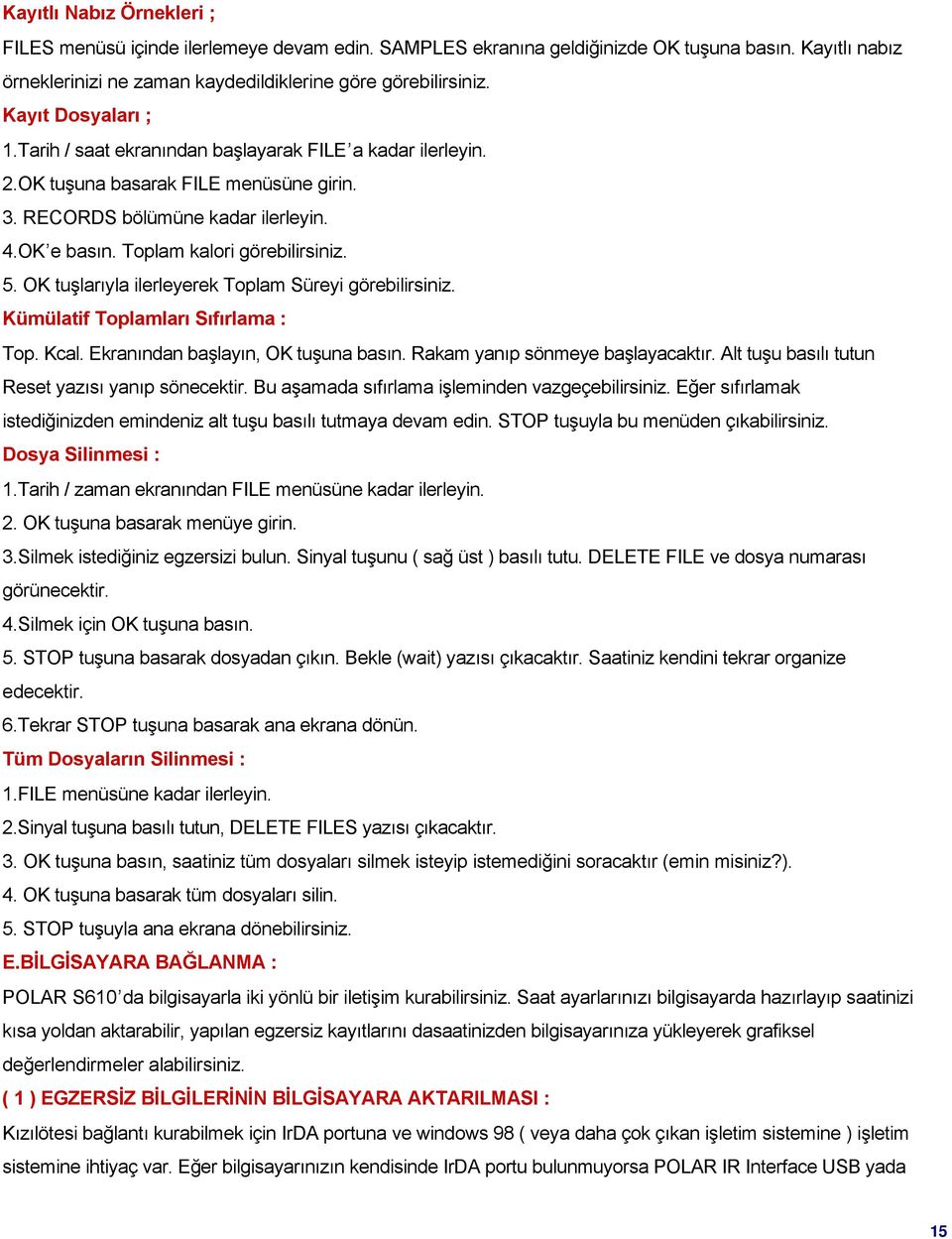 5. OK tuşlarıyla ilerleyerek Toplam Süreyi görebilirsiniz. Kümülatif Toplamları Sıfırlama : Top. Kcal. Ekranından başlayın, OK tuşuna basın. Rakam yanıp sönmeye başlayacaktır.