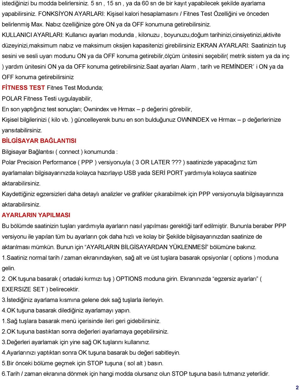 KULLANICI AYARLARI: Kullanıcı ayarları modunda, kilonuzu, boyunuzu,doğum tarihinizi,cinsiyetinizi,aktivite düzeyinizi,maksimum nabız ve maksimum oksijen kapasitenizi girebilirsiniz EKRAN AYARLARI: