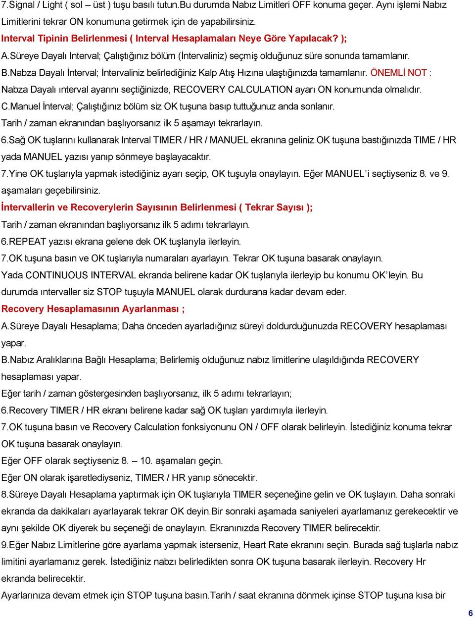 ÖNEMLİ NOT : Nabza Dayalı ınterval ayarını seçtiğinizde, RECOVERY CALCULATION ayarı ON konumunda olmalıdır. C.Manuel İnterval; Çalıştığınız bölüm siz OK tuşuna basıp tuttuğunuz anda sonlanır.