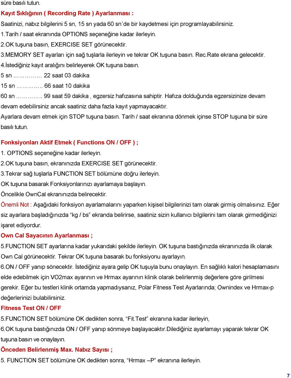 İstediğiniz kayıt aralığını belirleyerek OK tuşuna basın. 5 sn 22 saat 03 dakika 15 sn.. 66 saat 10 dakika 60 sn.. 99 saat 59 dakika, egzersiz hafızasına sahiptir.