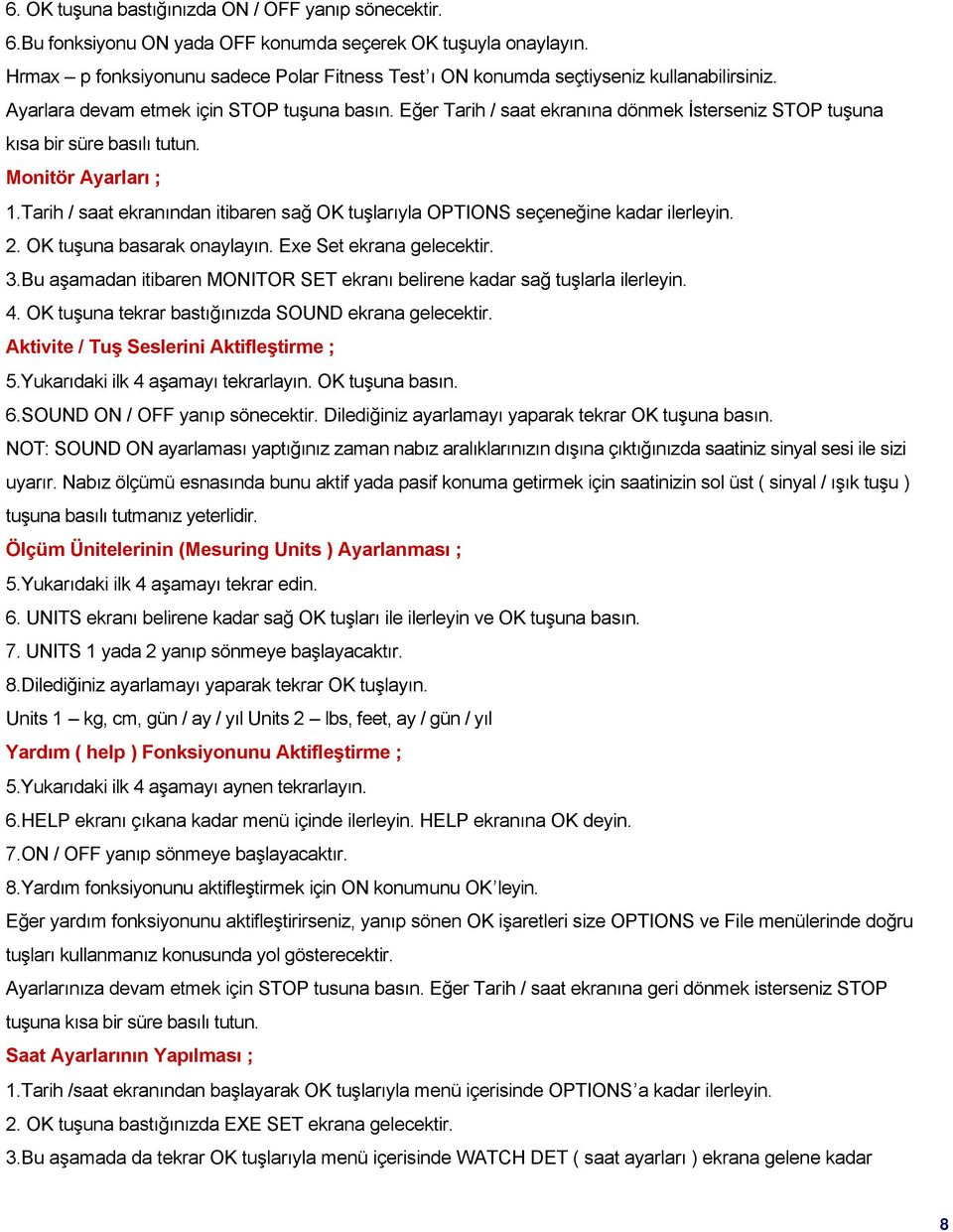 Eğer Tarih / saat ekranına dönmek İsterseniz STOP tuşuna kısa bir süre basılı tutun. Monitör Ayarları ; 1.Tarih / saat ekranından itibaren sağ OK tuşlarıyla OPTIONS seçeneğine kadar ilerleyin. 2.