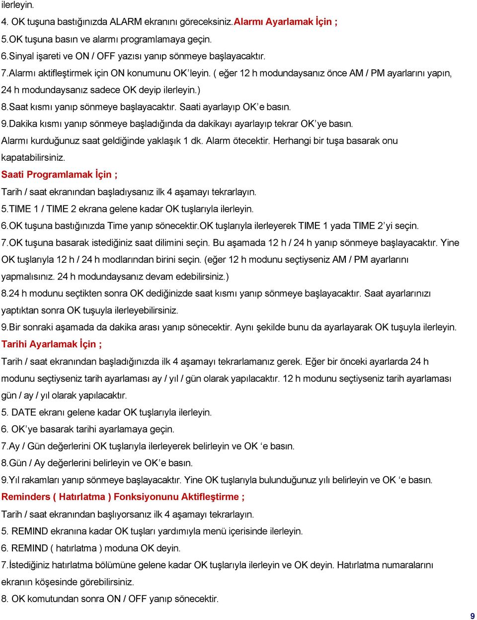 ( eğer 12 h modundaysanız önce AM / PM ayarlarını yapın, 24 h modundaysanız sadece OK deyip ilerleyin.) 8.Saat kısmı yanıp sönmeye başlayacaktır. Saati ayarlayıp OK e basın. 9.