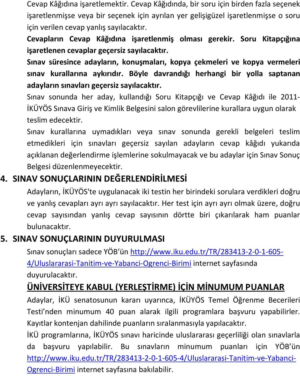 Cevapların Cevap Kâğıdına işaretlenmiş olması gerekir. Soru Kitapçığına işaretlenen cevaplar geçersiz sayılacaktır.