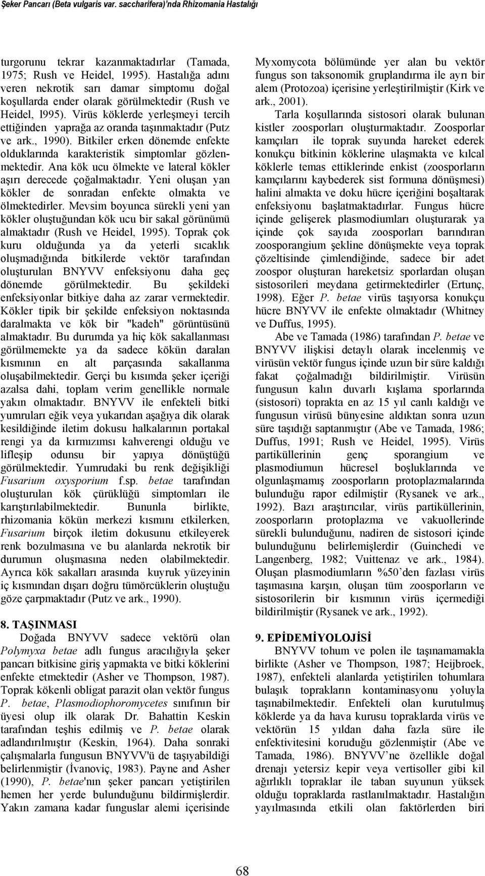 Virüs köklerde yerleşmeyi tercih ettiğinden yaprağa az oranda taşınmaktadır (Putz ve ark., 1990). Bitkiler erken dönemde enfekte olduklarında karakteristik simptomlar gözlenmektedir.