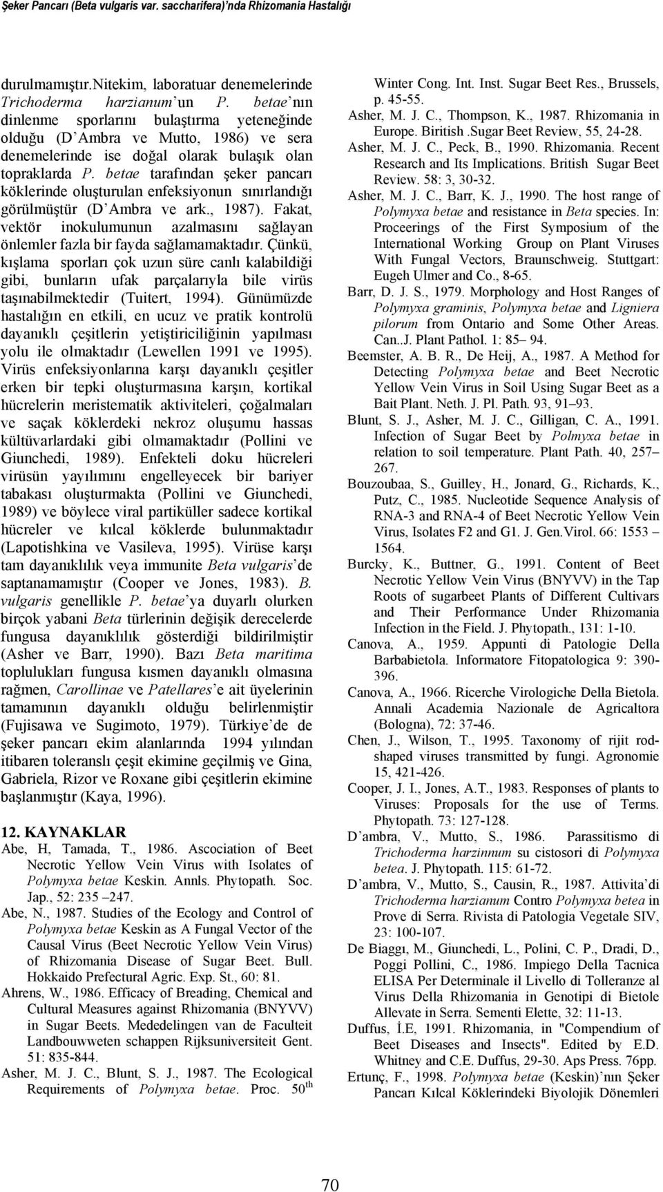 betae tarafından şeker pancarı köklerinde oluşturulan enfeksiyonun sınırlandığı görülmüştür (D Ambra ve ark., 1987).