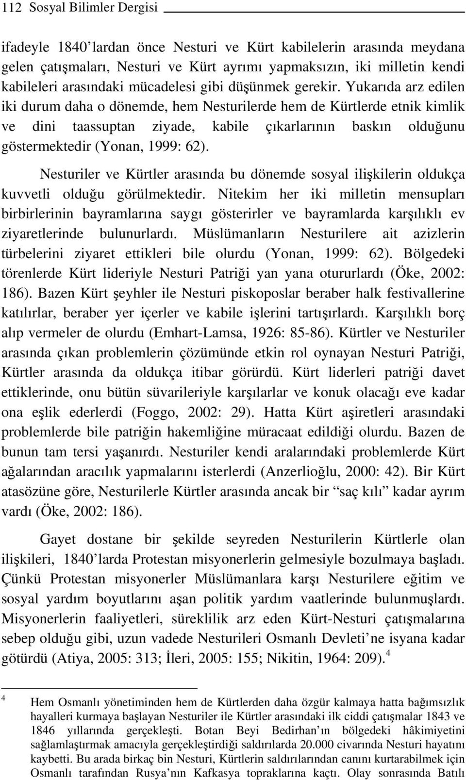 Yukarıda arz edilen iki durum daha o dönemde, hem Nesturilerde hem de Kürtlerde etnik kimlik ve dini taassuptan ziyade, kabile çıkarlarının baskın olduğunu göstermektedir (Yonan, 1999: 62).