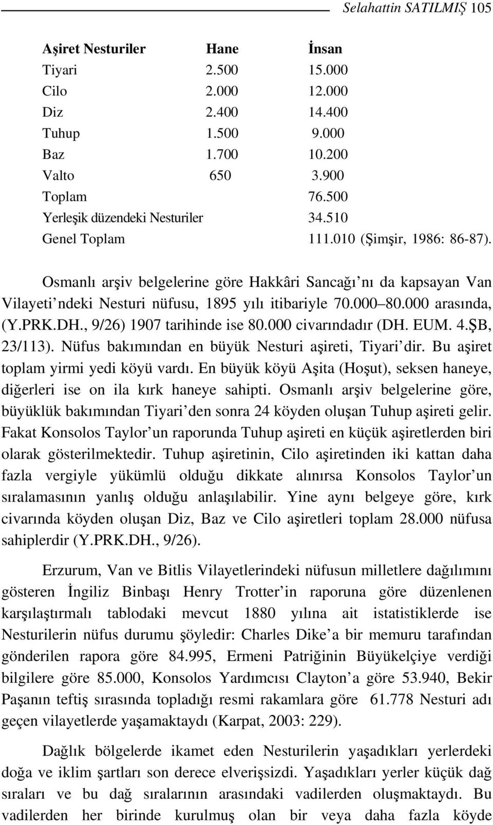 Osmanlı arşiv belgelerine göre Hakkâri Sancağı nı da kapsayan Van Vilayeti ndeki Nesturi nüfusu, 1895 yılı itibariyle 70.000 80.000 arasında, (Y.PRK.DH., 9/26) 1907 tarihinde ise 80.