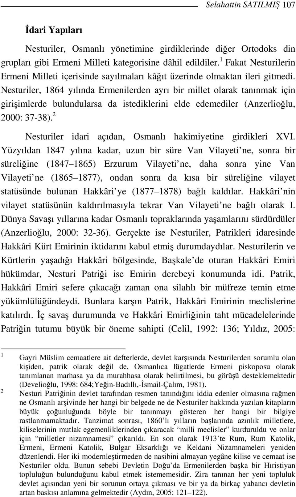 Nesturiler, 1864 yılında Ermenilerden ayrı bir millet olarak tanınmak için girişimlerde bulundularsa da istediklerini elde edemediler (Anzerlioğlu, 2000: 37-38).