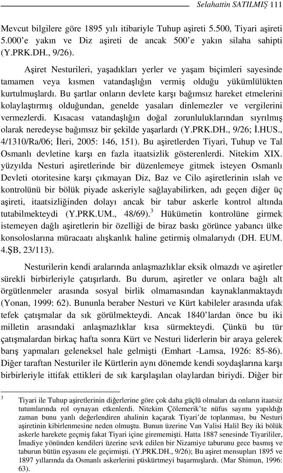 Bu şartlar onların devlete karşı bağımsız hareket etmelerini kolaylaştırmış olduğundan, genelde yasaları dinlemezler ve vergilerini vermezlerdi.