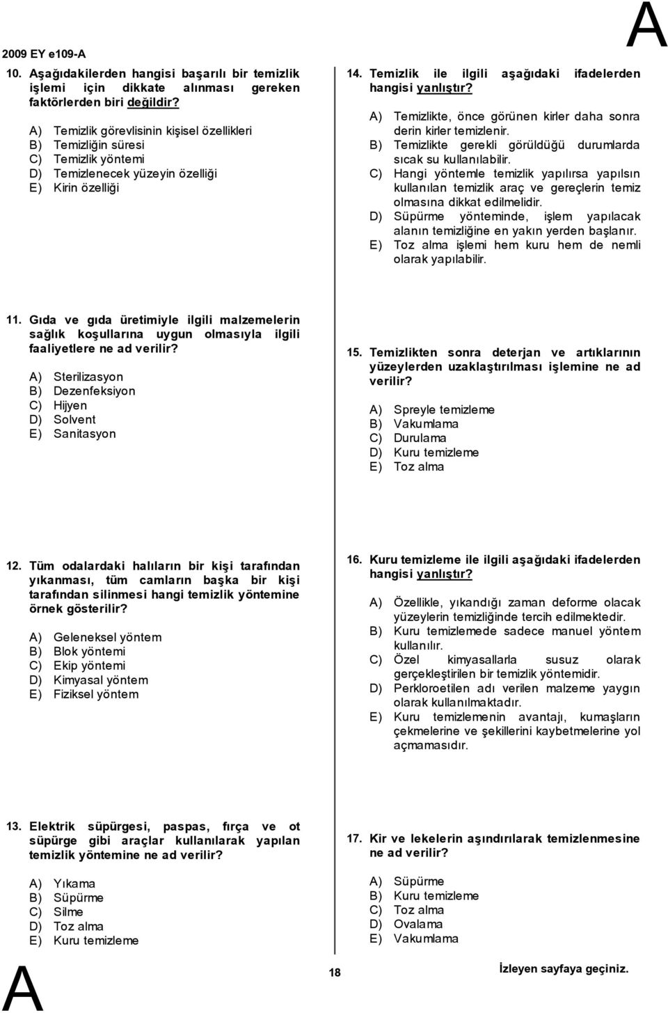 ) Temizlikte, önce görünen kirler daha sonra derin kirler temizlenir. ) Temizlikte gerekli görüldüğü durumlarda sıcak su kullanılabilir.