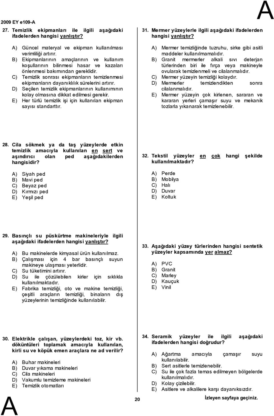 C) Temizlik sonrası ekipmanların temizlenmesi ekipmanların dayanıklılık sürelerini artırır. D) Seçilen temizlik ekipmanlarının kullanımının kolay olmasına dikkat edilmesi gerekir.