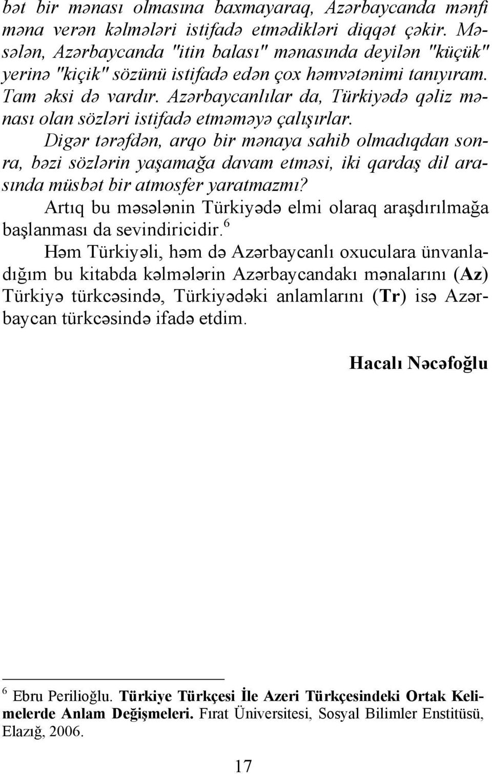 Azərbaycanlılar da, Türkiyədə qəliz mənası olan sözləri istifadə etməməyə çalışırlar.
