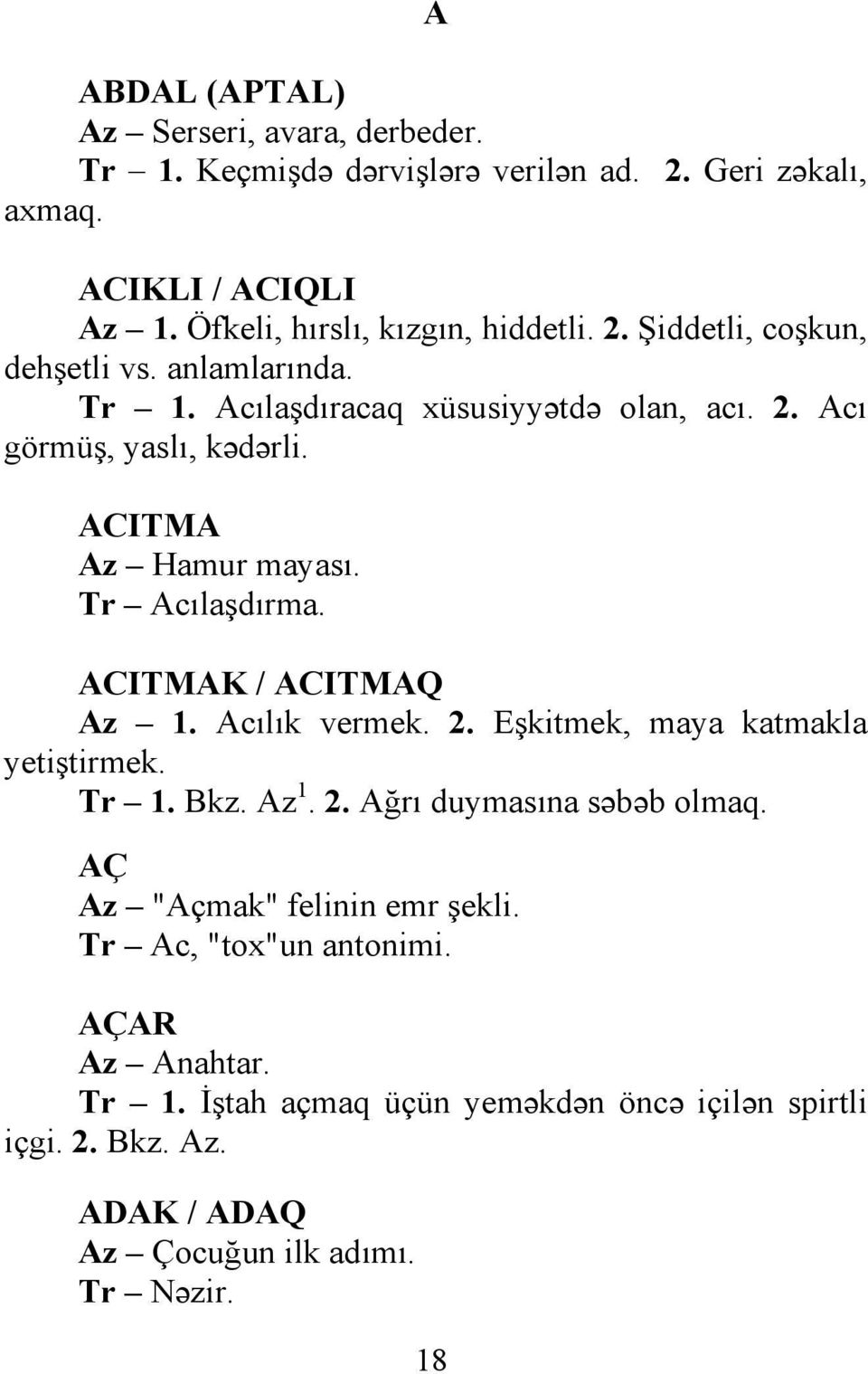 Tr Acılaşdırma. ACITMAK / ACITMAQ Az 1. Acılık vermek. 2. Eşkitmek, maya katmakla yetiştirmek. Tr 1. Bkz. Az 1. 2. Ağrı duymasına səbəb olmaq.