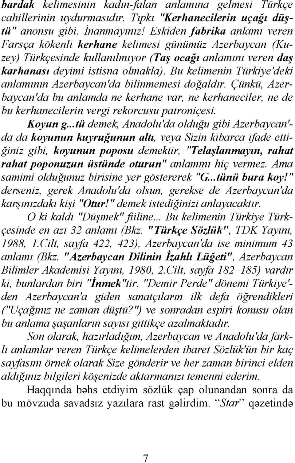 Bu kelimenin Türkiye'deki anlamının Azerbaycan'da bilinmemesi doğaldır. Çünkü, Azerbaycan'da bu anlamda ne kerhane var, ne kerhaneciler, ne de bu kerhanecilerin vergi rekorcusu patroniçesi. Koyun g.