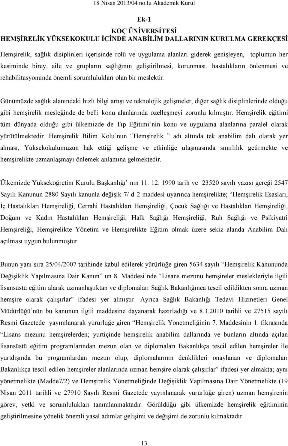 Günümüzde sağlık alanındaki hızlı bilgi artışı ve teknolojik gelişmeler, diğer sağlık disiplinlerinde olduğu gibi hemşirelik mesleğinde de belli konu alanlarında özelleşmeyi zorunlu kılmıştır.