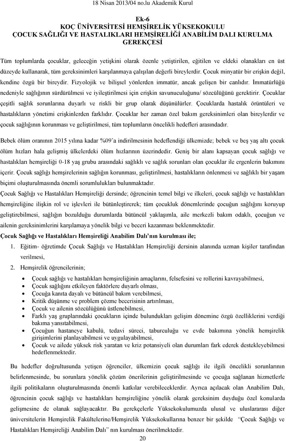 Fizyolojik ve bilişsel yönlerden immatür, ancak gelişen bir canlıdır. İmmatürlüğü nedeniyle sağlığının sürdürülmesi ve iyileştirilmesi için erişkin savunuculuğunu/ sözcülüğünü gerektirir.