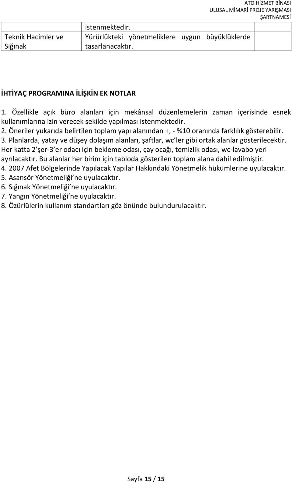 Öneriler yukarıda belirtilen toplam yapı alanından +, - %10 oranında farklılık gösterebilir. 3. Planlarda, yatay ve düşey dolaşım alanları, şaftlar, wc ler gibi ortak alanlar gösterilecektir.