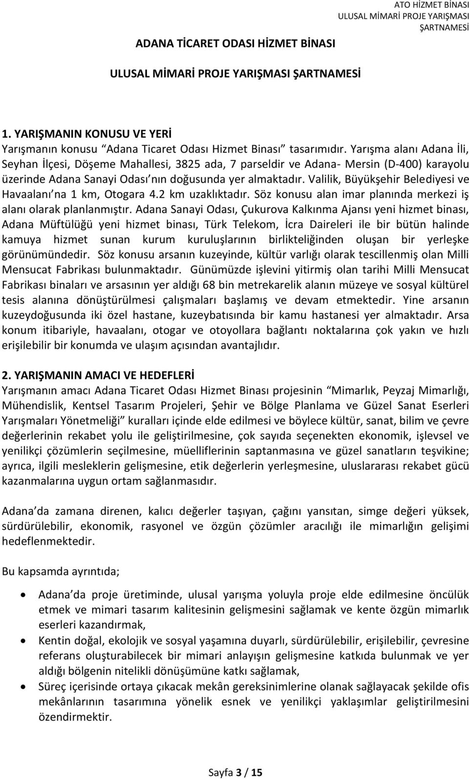 Valilik, Büyükşehir Belediyesi ve Havaalanı na 1 km, Otogara 4.2 km uzaklıktadır. Söz konusu alan imar planında merkezi iş alanı olarak planlanmıştır.